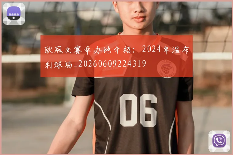 欧冠决赛举办地介绍：2024年温布利球场_20260609224319