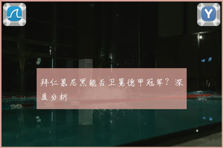 拜仁慕尼黑能否卫冕德甲冠军？深度分析